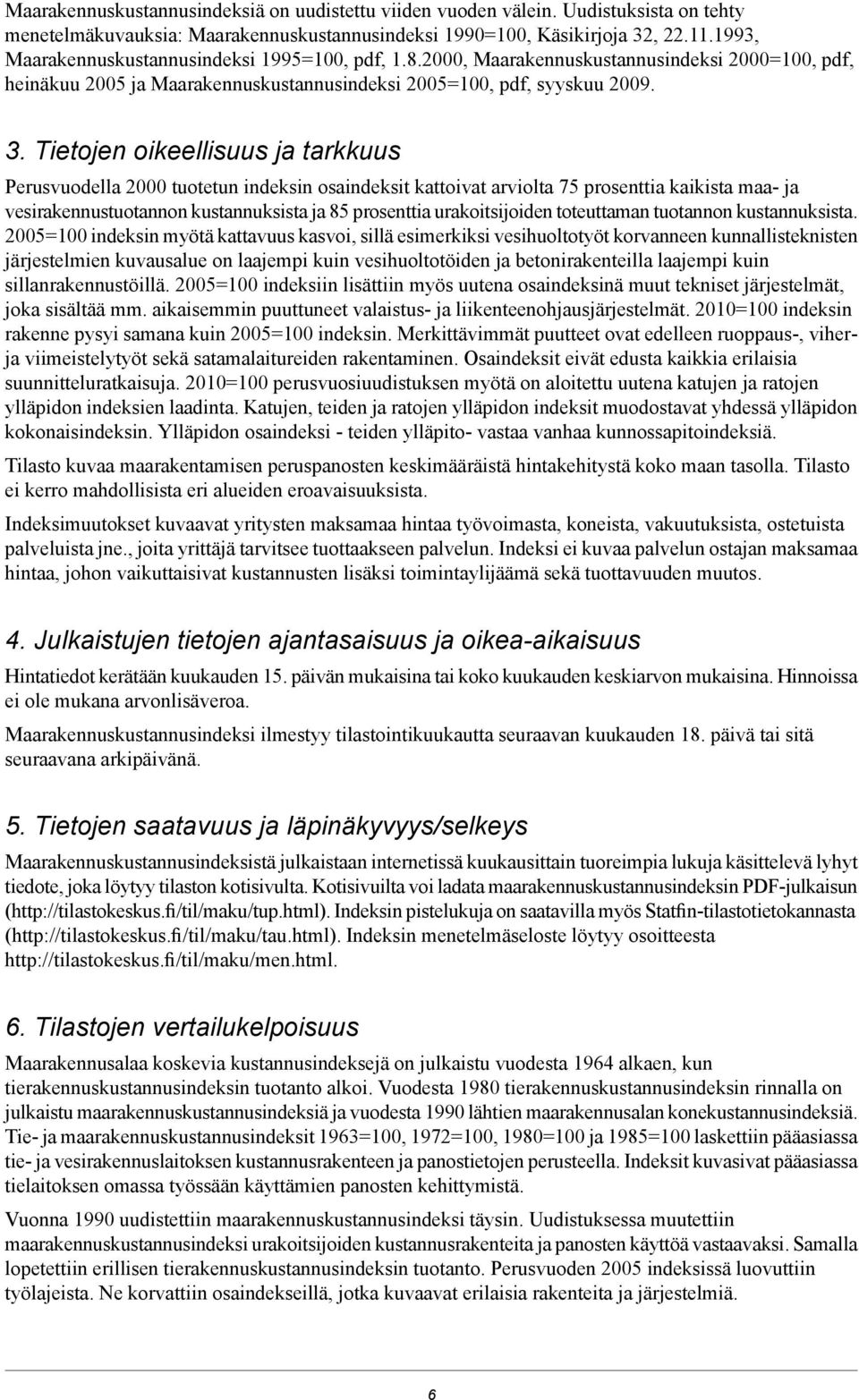 Tietojen oikeellisuus ja tarkkuus Perusvuodella 2000 tuotetun indeksin osaindeksit kattoivat arviolta 75 prosenttia kaikista maa- ja vesirakennustuotannon kustannuksista ja 85 prosenttia