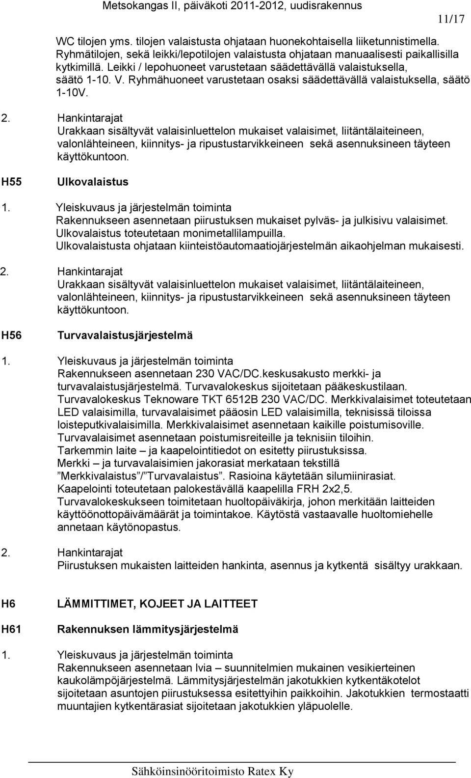 Urakkaan sisältyvät valaisinluettelon mukaiset valaisimet, liitäntälaiteineen, valonlähteineen, kiinnitys- ja ripustustarvikkeineen sekä asennuksineen täyteen käyttökuntoon.