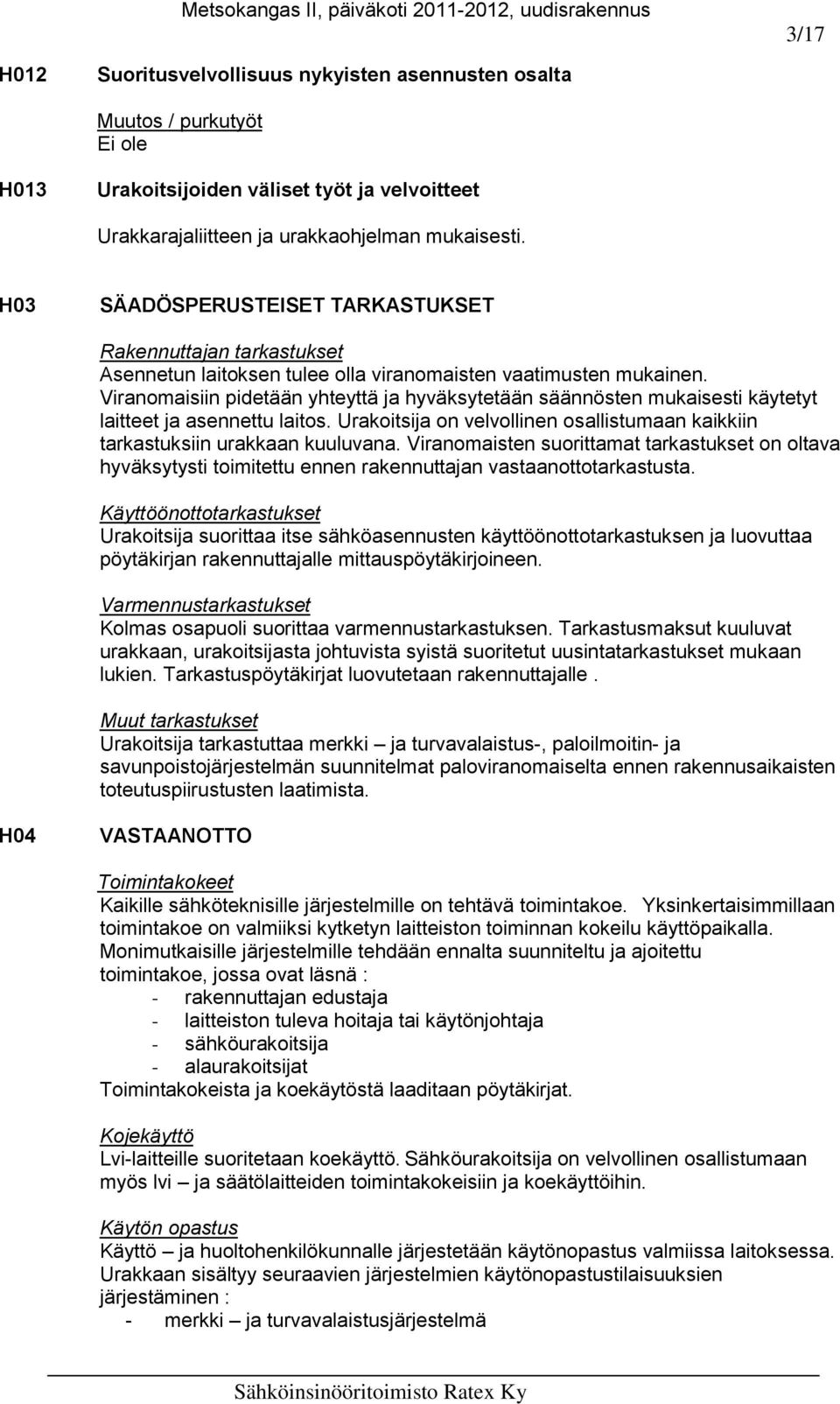 Viranomaisiin pidetään yhteyttä ja hyväksytetään säännösten mukaisesti käytetyt laitteet ja asennettu laitos. Urakoitsija on velvollinen osallistumaan kaikkiin tarkastuksiin urakkaan kuuluvana.