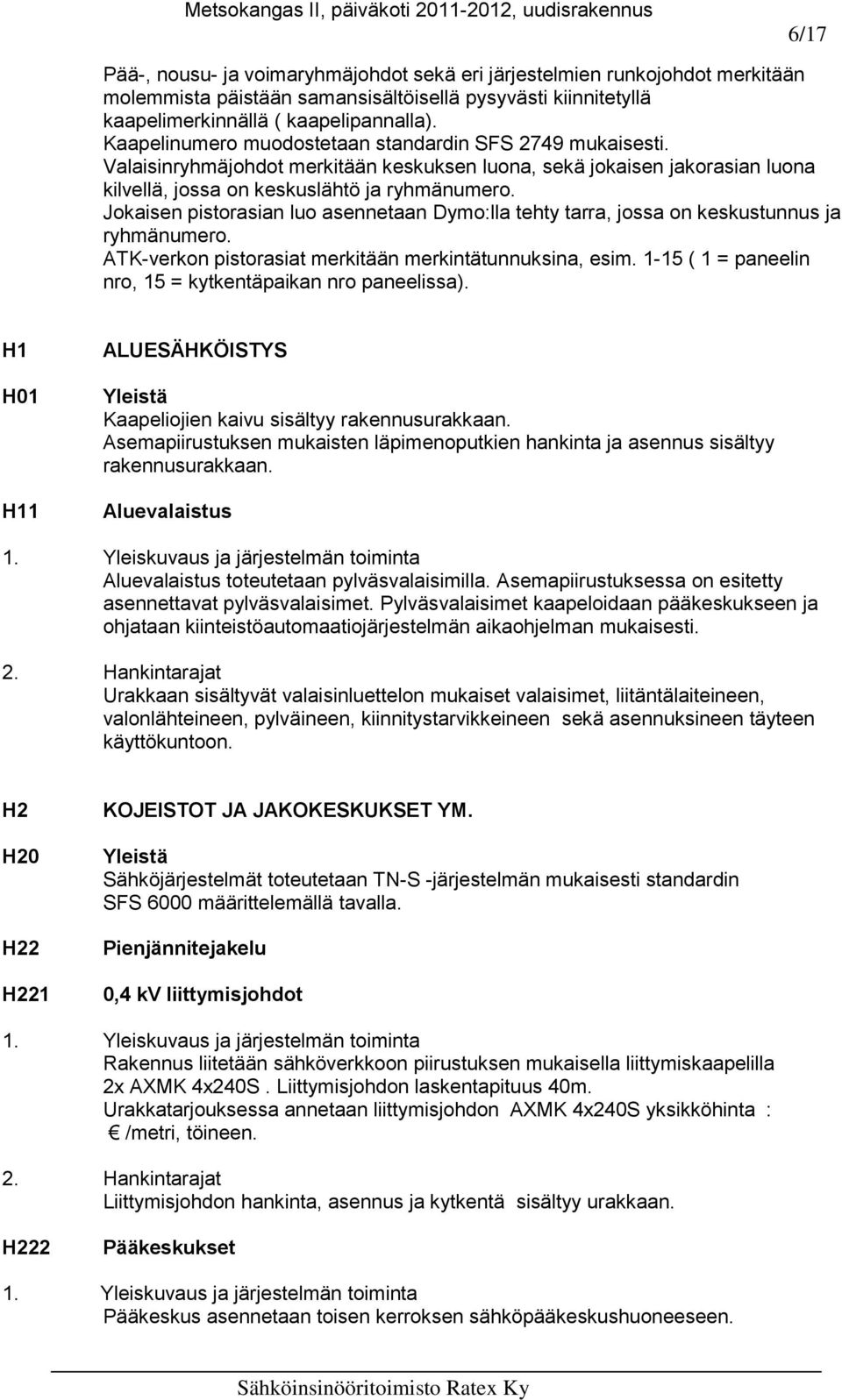 Jokaisen pistorasian luo asennetaan Dymo:lla tehty tarra, jossa on keskustunnus ja ryhmänumero. ATK-verkon pistorasiat merkitään merkintätunnuksina, esim.