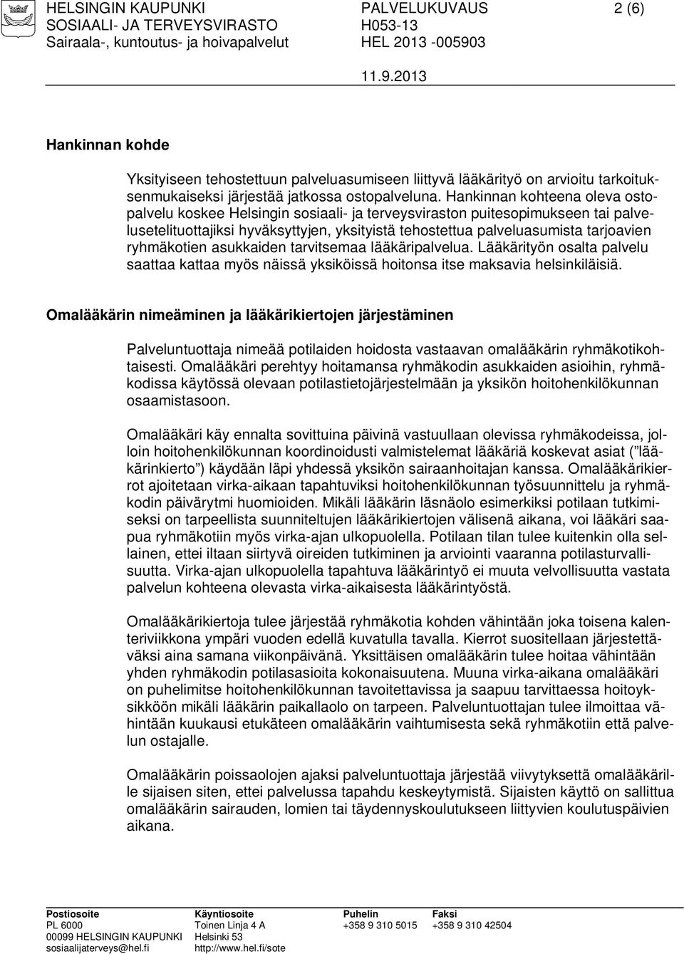 ryhmäkotien asukkaiden tarvitsemaa lääkäripalvelua. Lääkärityön osalta palvelu saattaa kattaa myös näissä yksiköissä hoitonsa itse maksavia helsinkiläisiä.