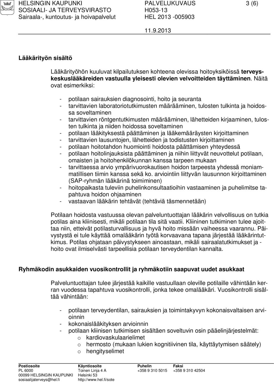 Näitä ovat esimerkiksi: - potilaan sairauksien diagnosointi, hoito ja seuranta - tarvittavien laboratoriotutkimusten määrääminen, tulosten tulkinta ja hoidossa soveltaminen - tarvittavien
