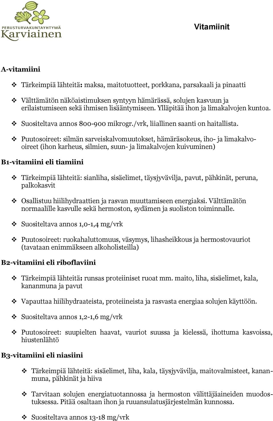 Puutosoireet: silmän sarveiskalvomuutokset, hämäräsokeus, iho- ja limakalvooireet (ihon karheus, silmien, suun- ja limakalvojen kuivuminen) B1-vitamiini eli tiamiini Tärkeimpiä lähteitä: sianliha,