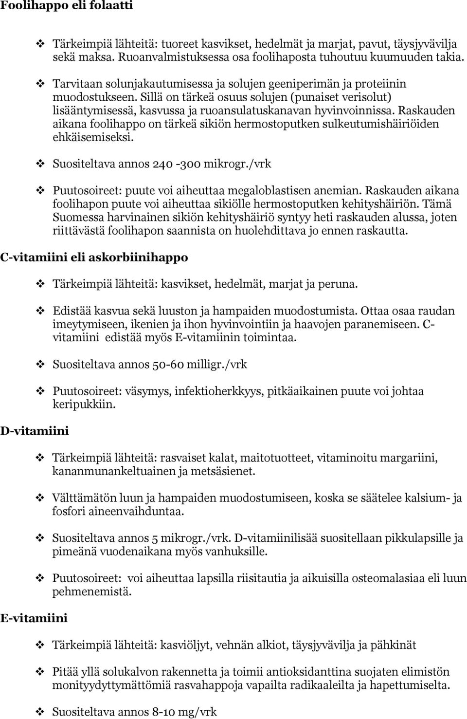 Raskauden aikana foolihappo on tärkeä sikiön hermostoputken sulkeutumishäiriöiden ehkäisemiseksi. Suositeltava annos 240-300 mikrogr./vrk Puutosoireet: puute voi aiheuttaa megaloblastisen anemian.