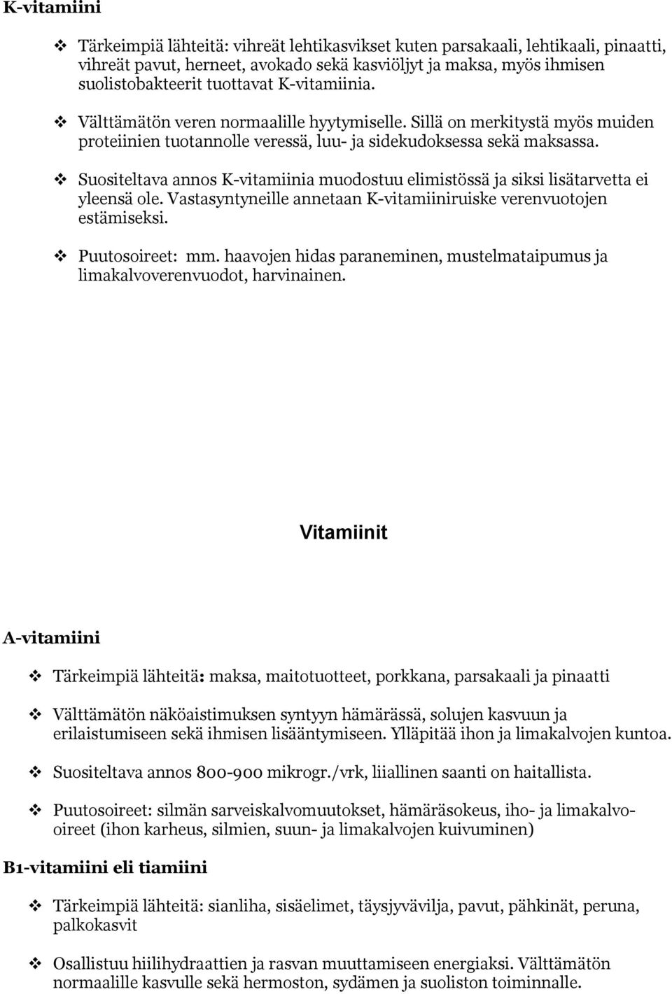 Suositeltava annos K-vitamiinia muodostuu elimistössä ja siksi lisätarvetta ei yleensä ole. Vastasyntyneille annetaan K-vitamiiniruiske verenvuotojen estämiseksi. Puutosoireet: mm.
