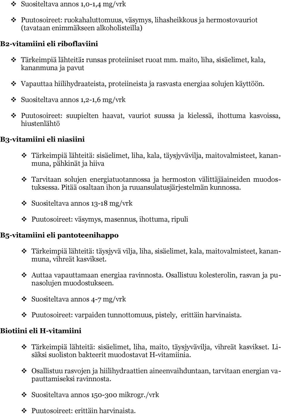 Suositeltava annos 1,2-1,6 mg/vrk Puutosoireet: suupielten haavat, vauriot suussa ja kielessä, ihottuma kasvoissa, hiustenlähtö B3-vitamiini eli niasiini Tärkeimpiä lähteitä: sisäelimet, liha, kala,