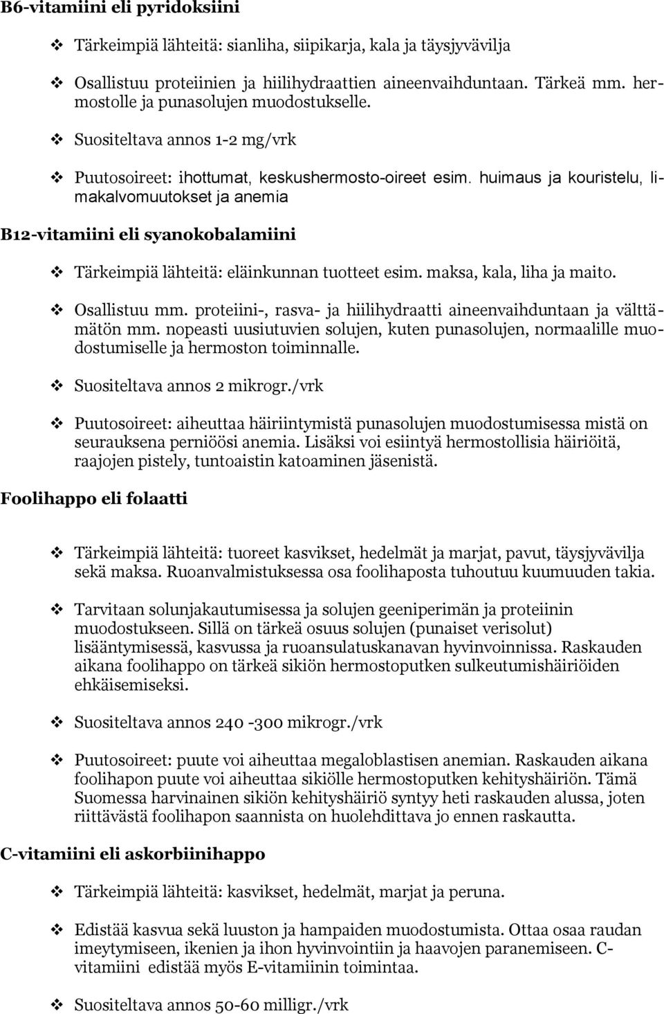 huimaus ja kouristelu, limakalvomuutokset ja anemia B12-vitamiini eli syanokobalamiini Tärkeimpiä lähteitä: eläinkunnan tuotteet esim. maksa, kala, liha ja maito. Osallistuu mm.