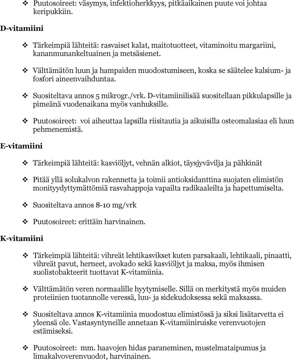 Välttämätön luun ja hampaiden muodostumiseen, koska se säätelee kalsium- ja fosfori aineenvaihduntaa. Suositeltava annos 5 mikrogr./vrk.