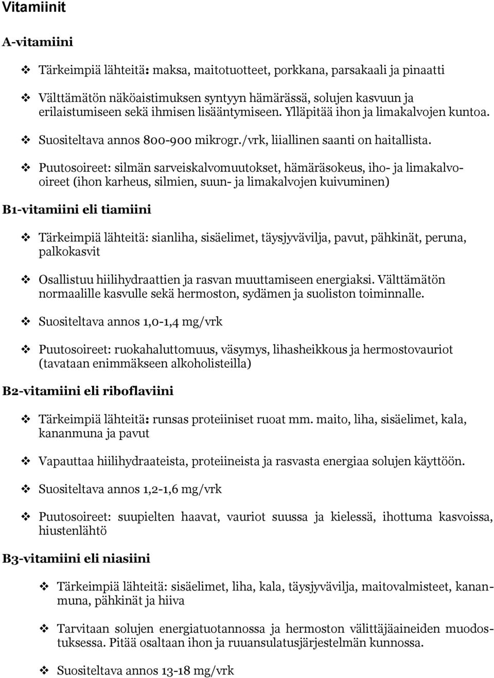 Puutosoireet: silmän sarveiskalvomuutokset, hämäräsokeus, iho- ja limakalvooireet (ihon karheus, silmien, suun- ja limakalvojen kuivuminen) B1-vitamiini eli tiamiini Tärkeimpiä lähteitä: sianliha,