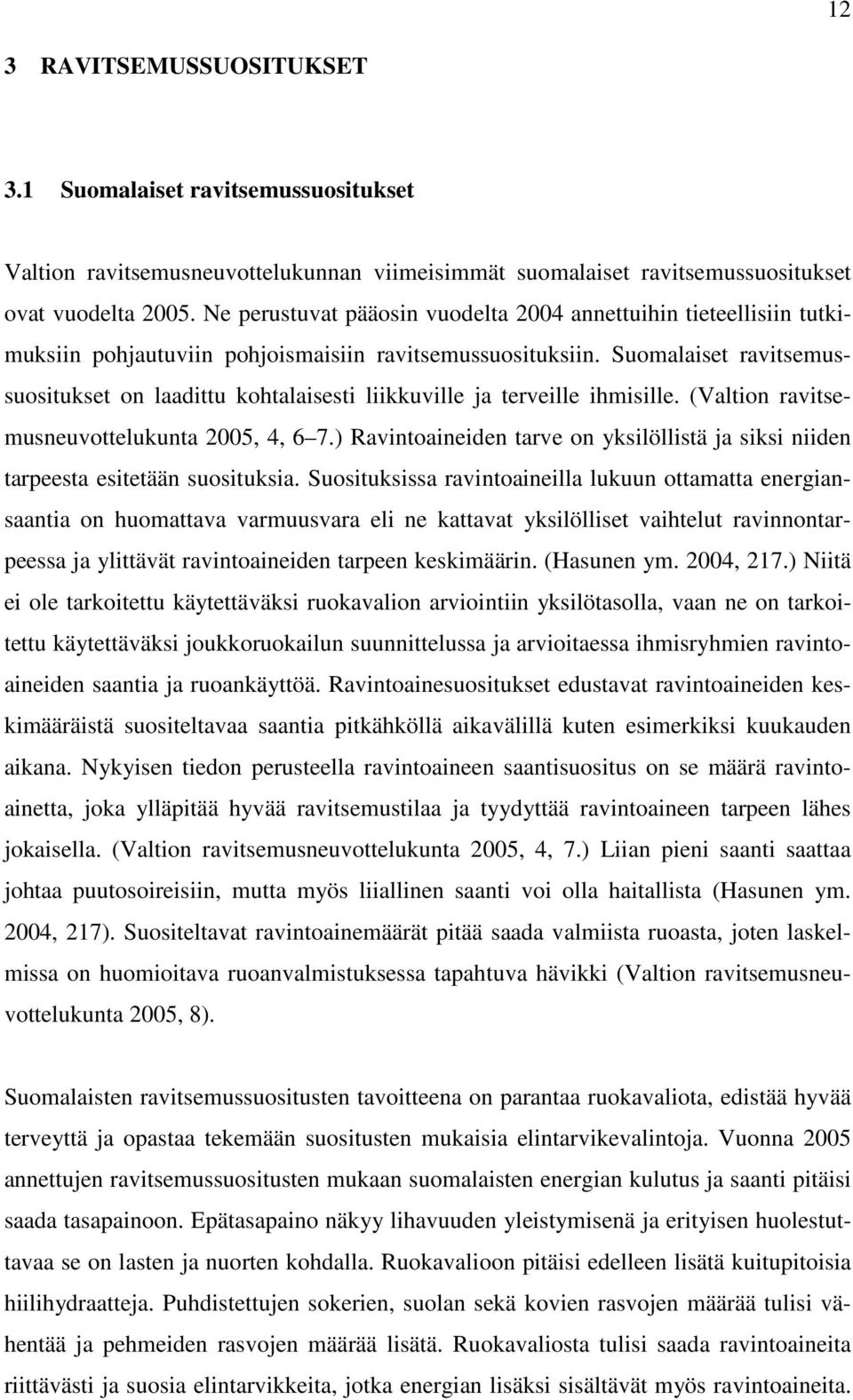 Suomalaiset ravitsemussuositukset on laadittu kohtalaisesti liikkuville ja terveille ihmisille. (Valtion ravitsemusneuvottelukunta 2005, 4, 6 7.