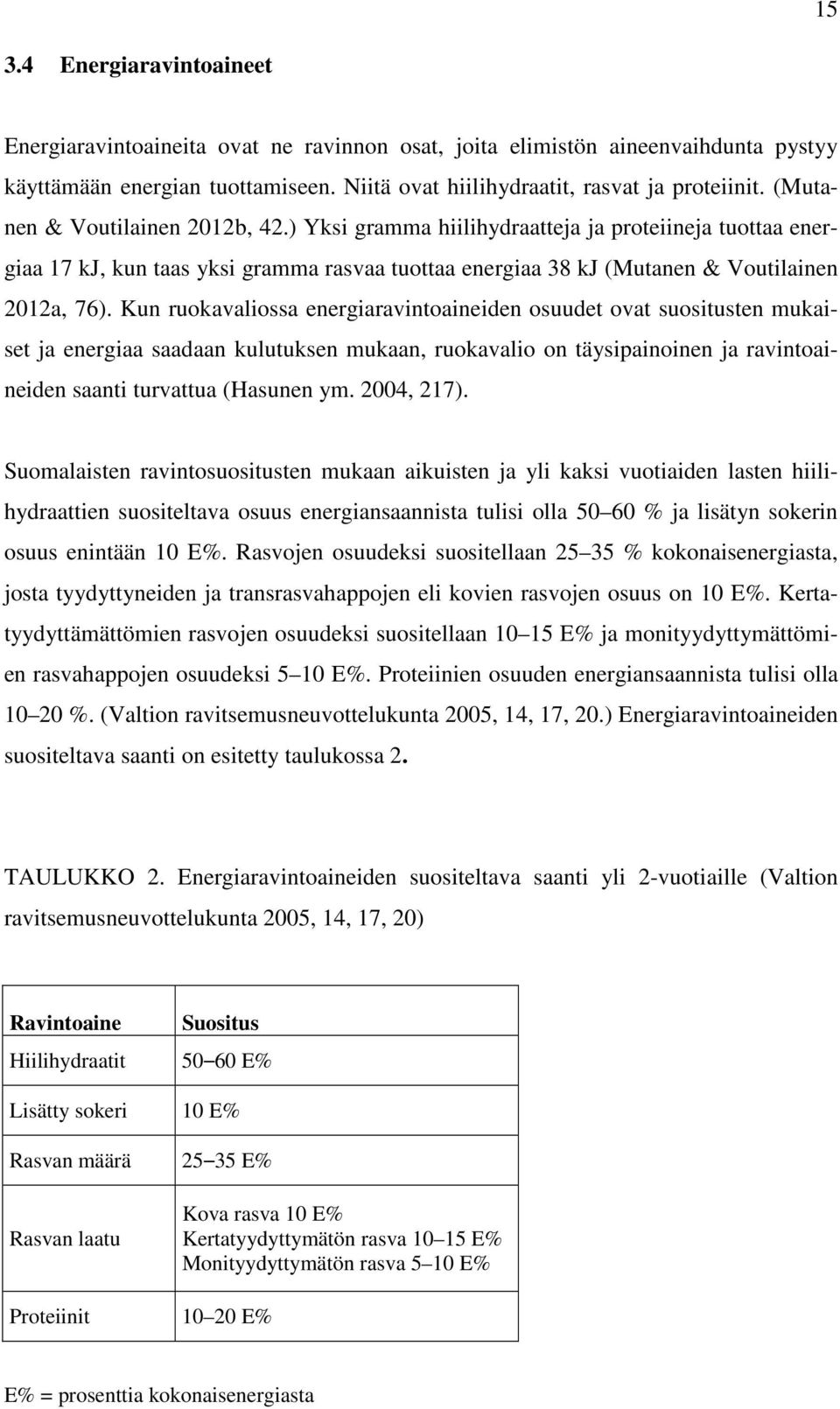 Kun ruokavaliossa energiaravintoaineiden osuudet ovat suositusten mukaiset ja energiaa saadaan kulutuksen mukaan, ruokavalio on täysipainoinen ja ravintoaineiden saanti turvattua (Hasunen ym.