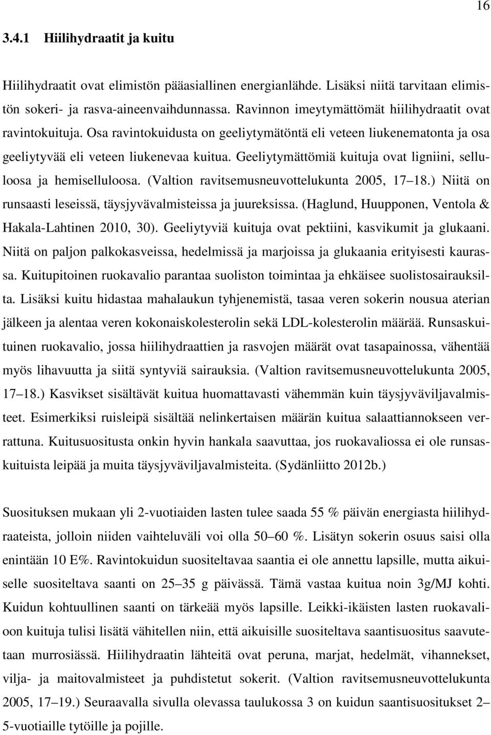 Geeliytymättömiä kuituja ovat ligniini, selluloosa ja hemiselluloosa. (Valtion ravitsemusneuvottelukunta 2005, 17 18.) Niitä on runsaasti leseissä, täysjyvävalmisteissa ja juureksissa.