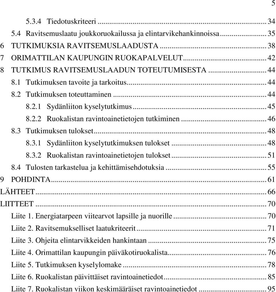 .. 46 8.3 Tutkimuksen tulokset... 48 8.3.1 Sydänliiton kyselytutkimuksen tulokset... 48 8.3.2 Ruokalistan ravintoainetietojen tulokset... 51 8.4 Tulosten tarkastelua ja kehittämisehdotuksia.