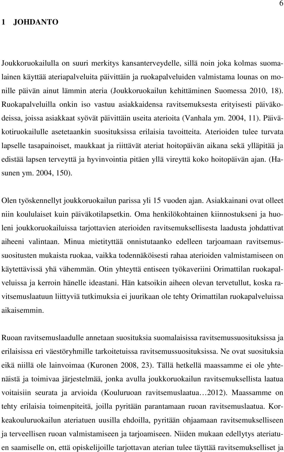 Ruokapalveluilla onkin iso vastuu asiakkaidensa ravitsemuksesta erityisesti päiväkodeissa, joissa asiakkaat syövät päivittäin useita aterioita (Vanhala ym. 2004, 11).