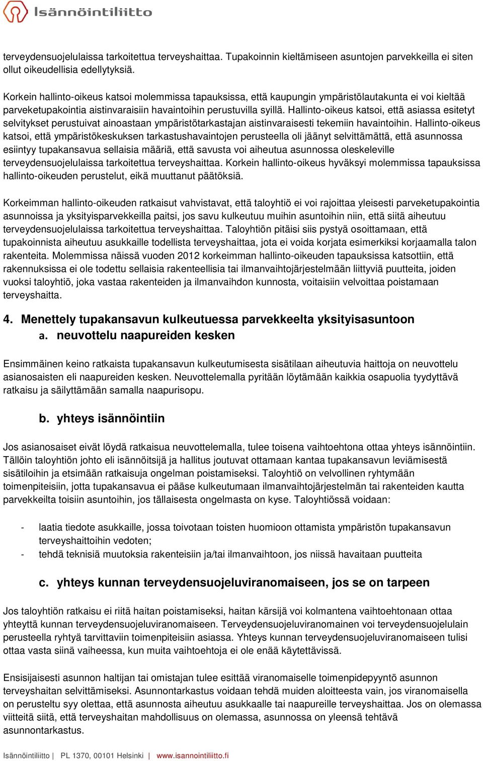 Hallinto-oikeus katsoi, että asiassa esitetyt selvitykset perustuivat ainoastaan ympäristötarkastajan aistinvaraisesti tekemiin havaintoihin.