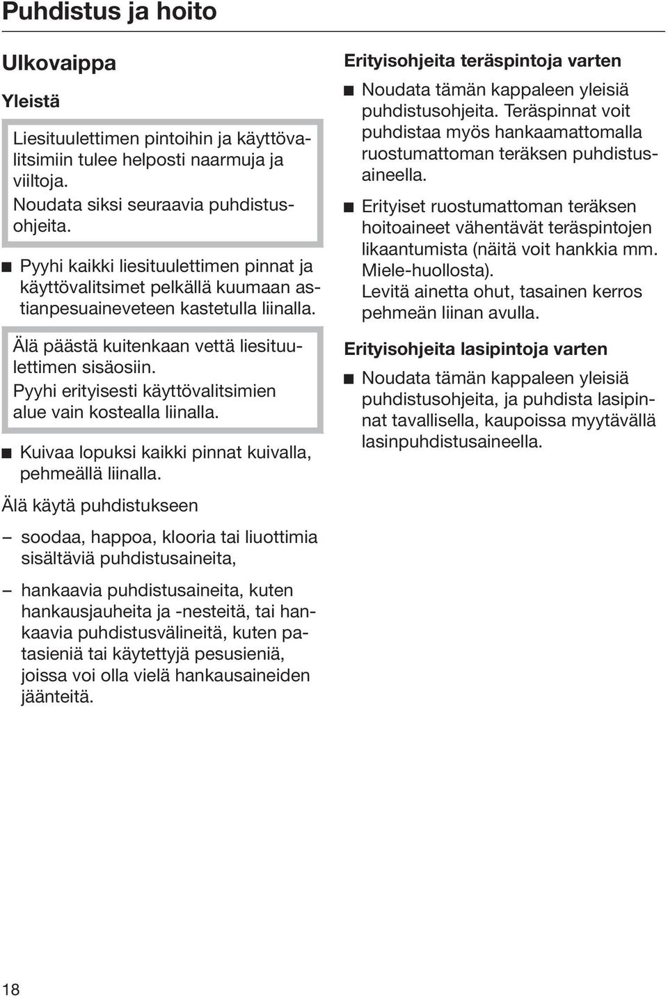 Pyyhi erityisesti käyttövalitsimien alue vain kostealla liinalla. Kuivaa lopuksi kaikki pinnat kuivalla, pehmeällä liinalla.