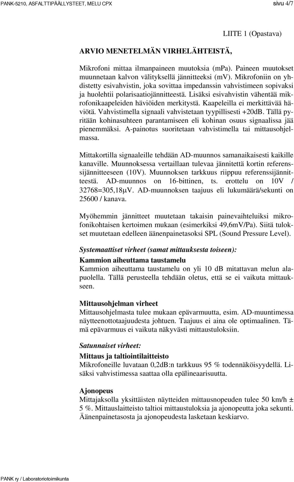 Lisäksi esivahvistin vähentää mikrofonikaapeleiden häviöiden merkitystä. Kaapeleilla ei merkittävää häviötä. Vahvistimella signaali vahvistetaan tyypillisesti +20dB.