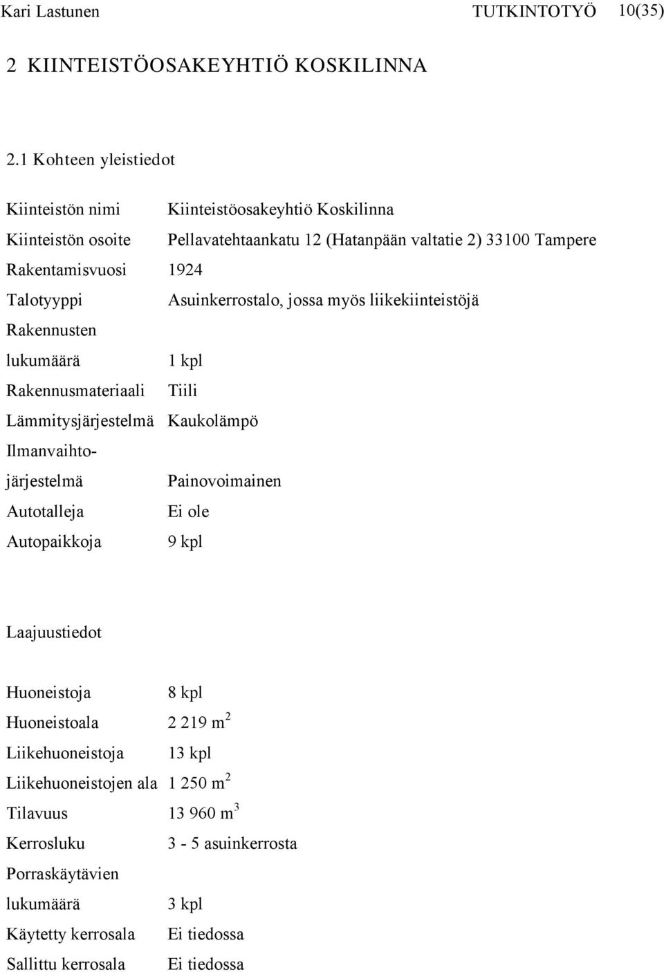 Talotyyppi Asuinkerrostalo, jossa myös liikekiinteistöjä Rakennusten lukumäärä 1 kpl Rakennusmateriaali Tiili Lämmitysjärjestelmä Kaukolämpö Ilmanvaihtojärjestelmä