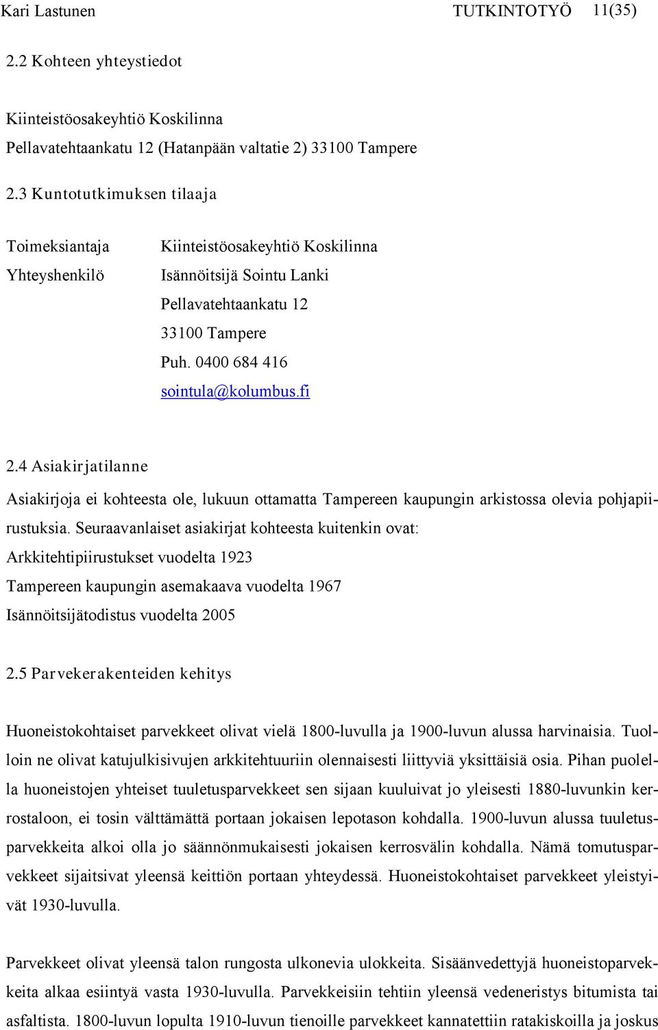 4 Asiakirjatilanne Asiakirjoja ei kohteesta ole, lukuun ottamatta Tampereen kaupungin arkistossa olevia pohjapiirustuksia.