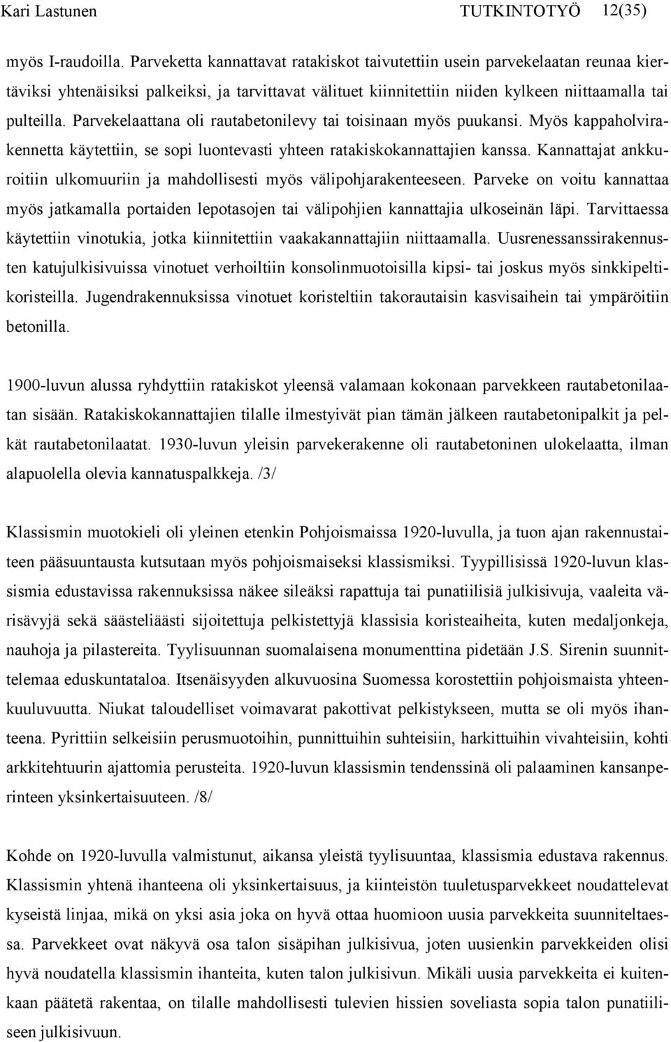 Parvekelaattana oli rautabetonilevy tai toisinaan myös puukansi. Myös kappaholvirakennetta käytettiin, se sopi luontevasti yhteen ratakiskokannattajien kanssa.