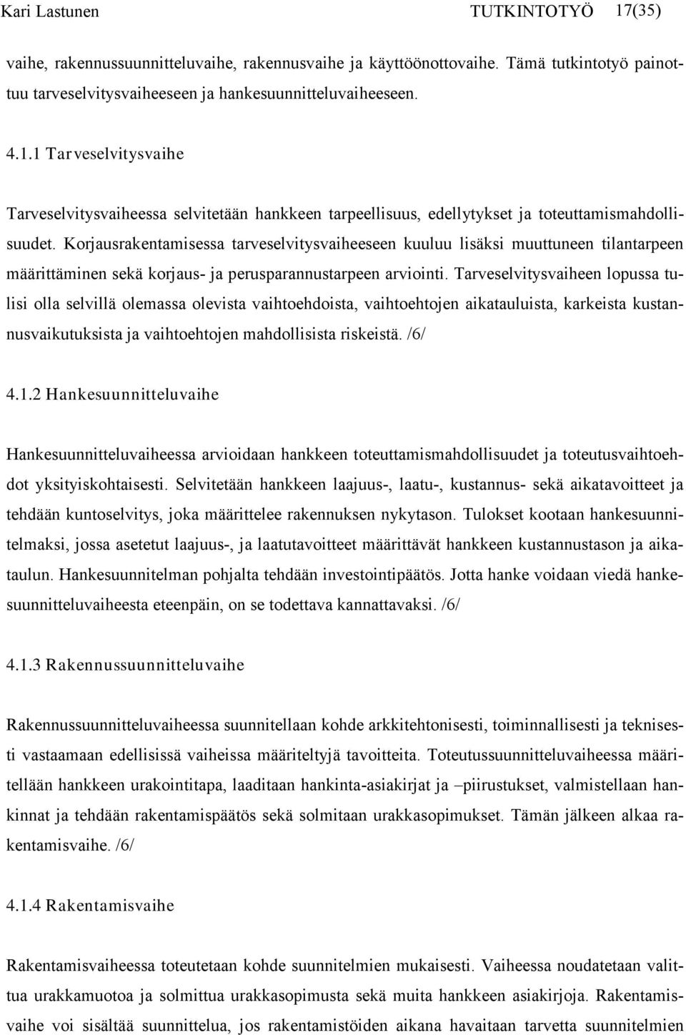 Tarveselvitysvaiheen lopussa tulisi olla selvillä olemassa olevista vaihtoehdoista, vaihtoehtojen aikatauluista, karkeista kustannusvaikutuksista ja vaihtoehtojen mahdollisista riskeistä. /6/ 4.1.