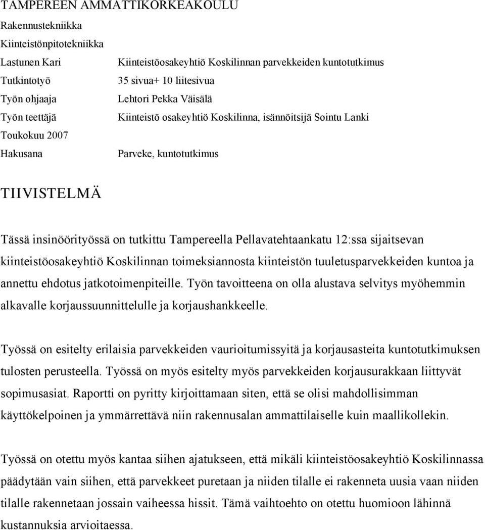 Pellavatehtaankatu 12:ssa sijaitsevan kiinteistöosakeyhtiö Koskilinnan toimeksiannosta kiinteistön tuuletusparvekkeiden kuntoa ja annettu ehdotus jatkotoimenpiteille.