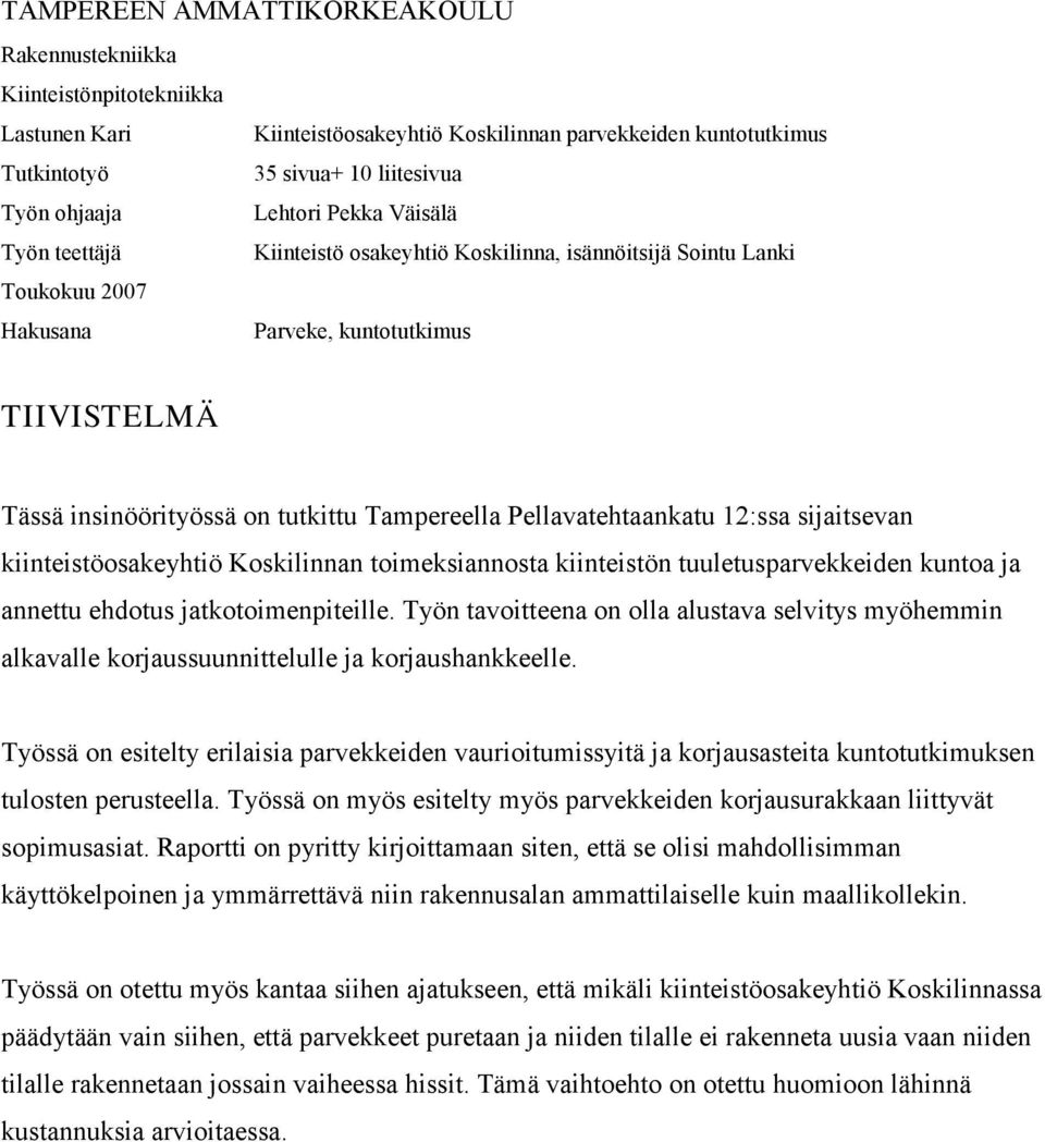 Pellavatehtaankatu 12:ssa sijaitsevan kiinteistöosakeyhtiö Koskilinnan toimeksiannosta kiinteistön tuuletusparvekkeiden kuntoa ja annettu ehdotus jatkotoimenpiteille.