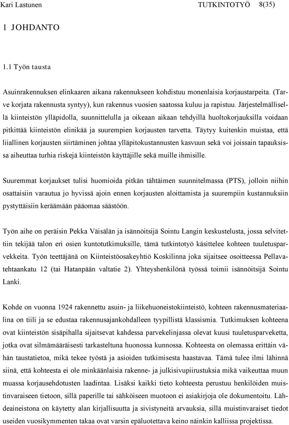 Järjestelmällisellä kiinteistön ylläpidolla, suunnittelulla ja oikeaan aikaan tehdyillä huoltokorjauksilla voidaan pitkittää kiinteistön elinikää ja suurempien korjausten tarvetta.