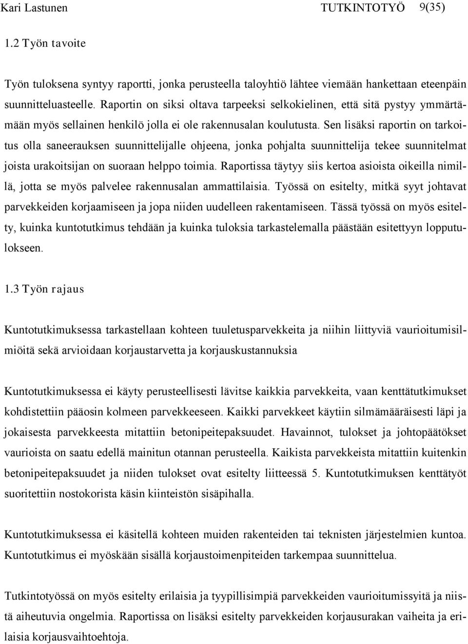 Sen lisäksi raportin on tarkoitus olla saneerauksen suunnittelijalle ohjeena, jonka pohjalta suunnittelija tekee suunnitelmat joista urakoitsijan on suoraan helppo toimia.
