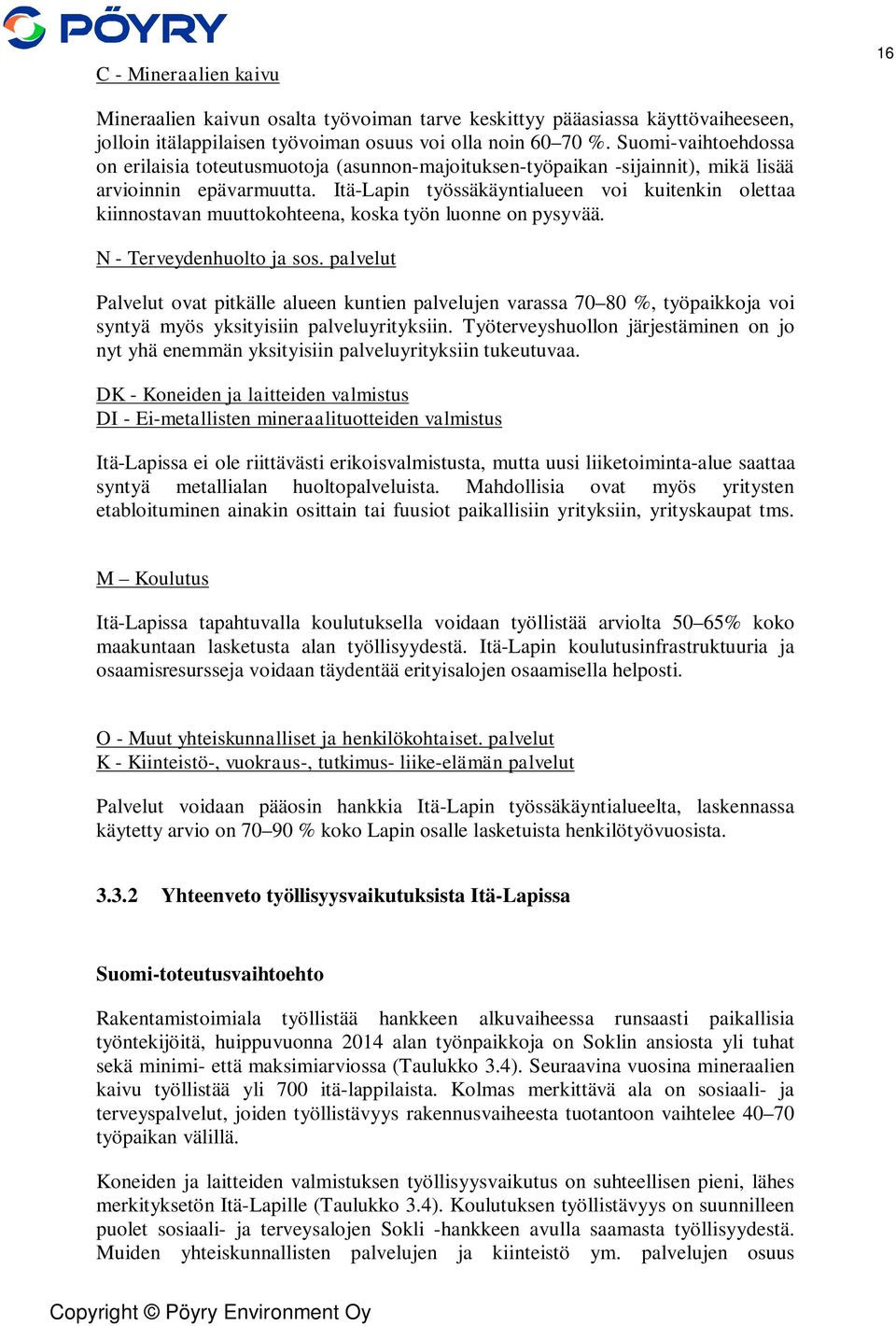 Itä-Lapin työssäkäyntialueen voi kuitenkin olettaa kiinnostavan muuttokohteena, koska työn luonne on pysyvää. N - Terveydenhuolto ja sos.