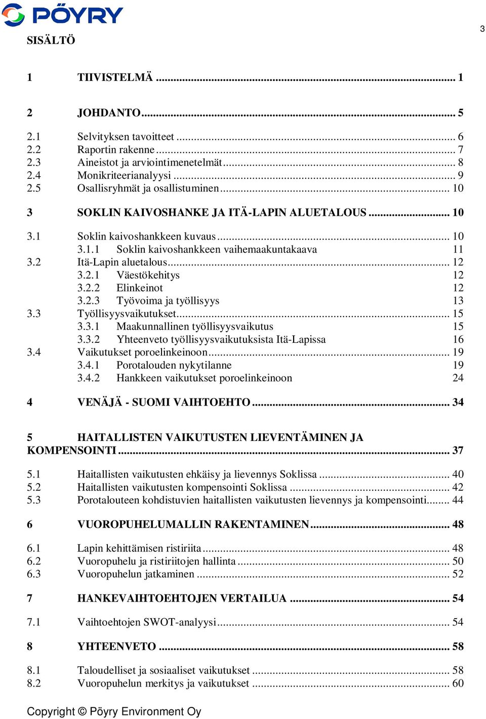 2 Itä-Lapin aluetalous... 12 3.2.1 Väestökehitys 12 3.2.2 Elinkeinot 12 3.2.3 Työvoima ja työllisyys 13 3.3 Työllisyysvaikutukset... 15 3.3.1 Maakunnallinen työllisyysvaikutus 15 3.3.2 Yhteenveto työllisyysvaikutuksista Itä-Lapissa 16 3.