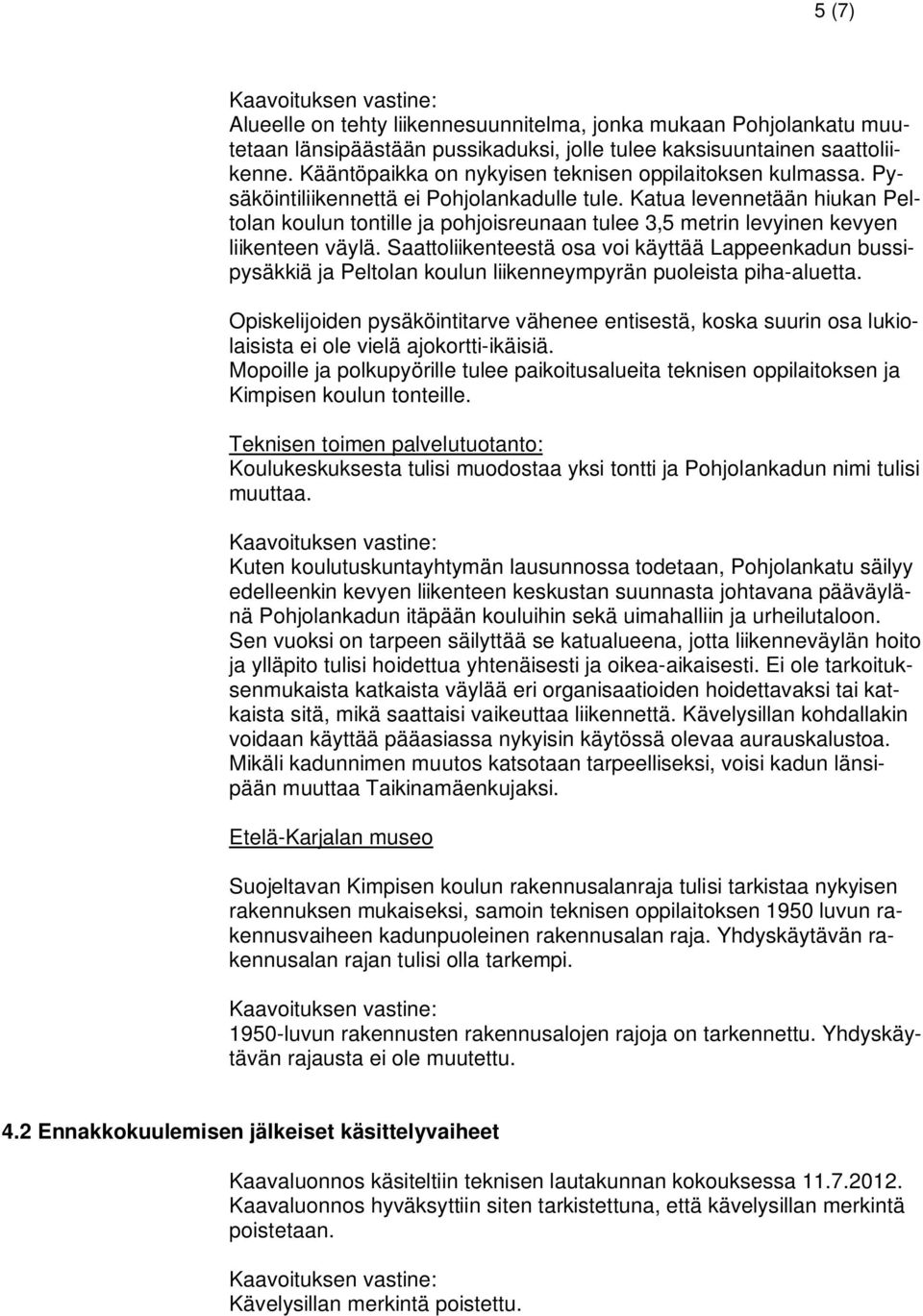 Katua levennetään hiukan Peltolan koulun tontille ja pohjoisreunaan tulee 3,5 metrin levyinen kevyen liikenteen väylä.