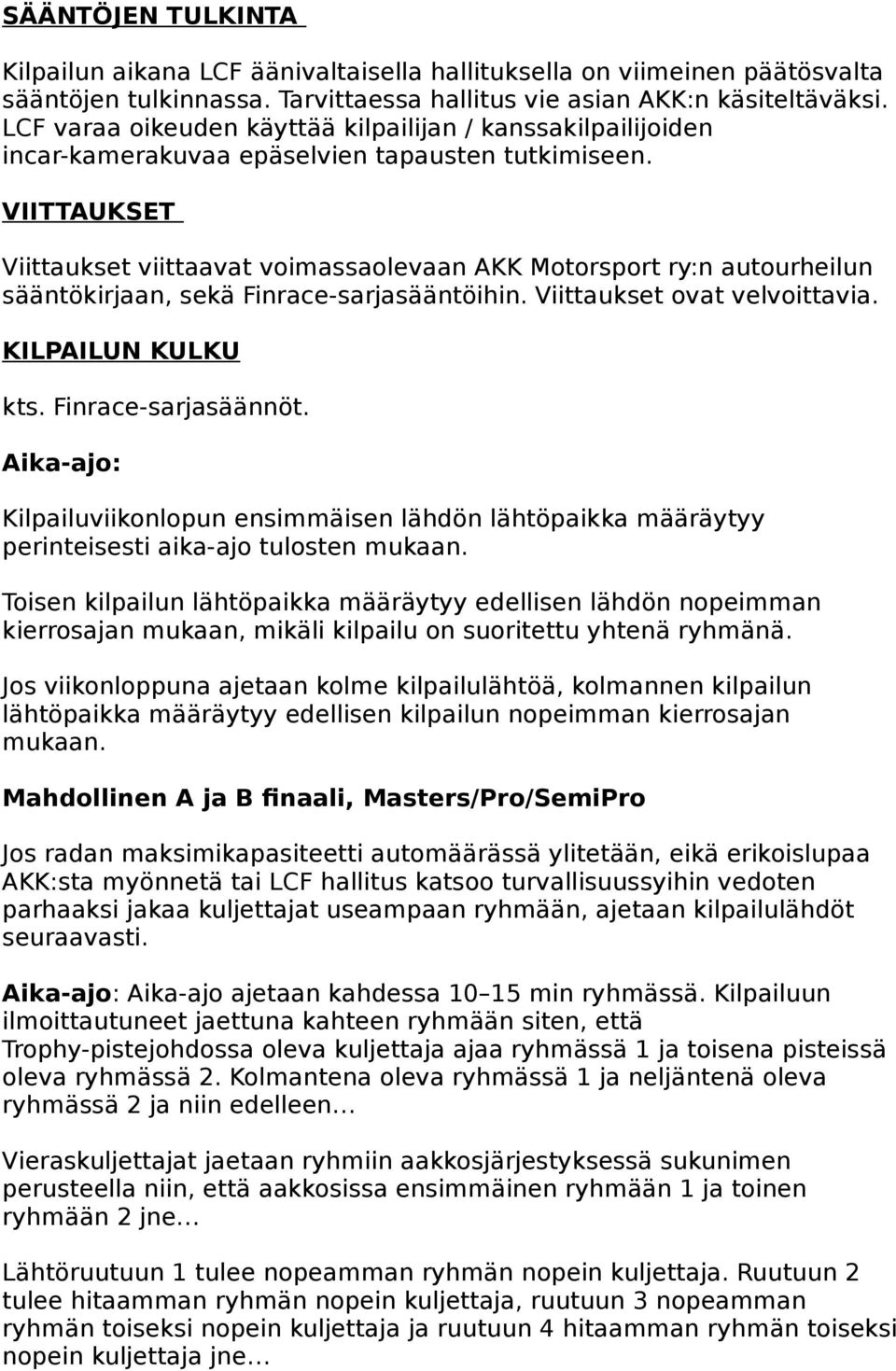 VIITTAUKSET Viittaukset viittaavat voimassaolevaan AKK Motorsport ry:n autourheilun sääntökirjaan, sekä Finrace-sarjasääntöihin. Viittaukset ovat velvoittavia. KILPAILUN KULKU kts.