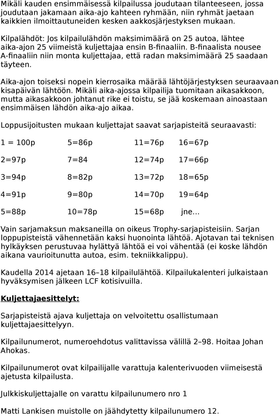 B-finaalista nousee A-finaaliin niin monta kuljettajaa, että radan maksimimäärä 25 saadaan täyteen. Aika-ajon toiseksi nopein kierrosaika määrää lähtöjärjestyksen seuraavaan kisapäivän lähtöön.