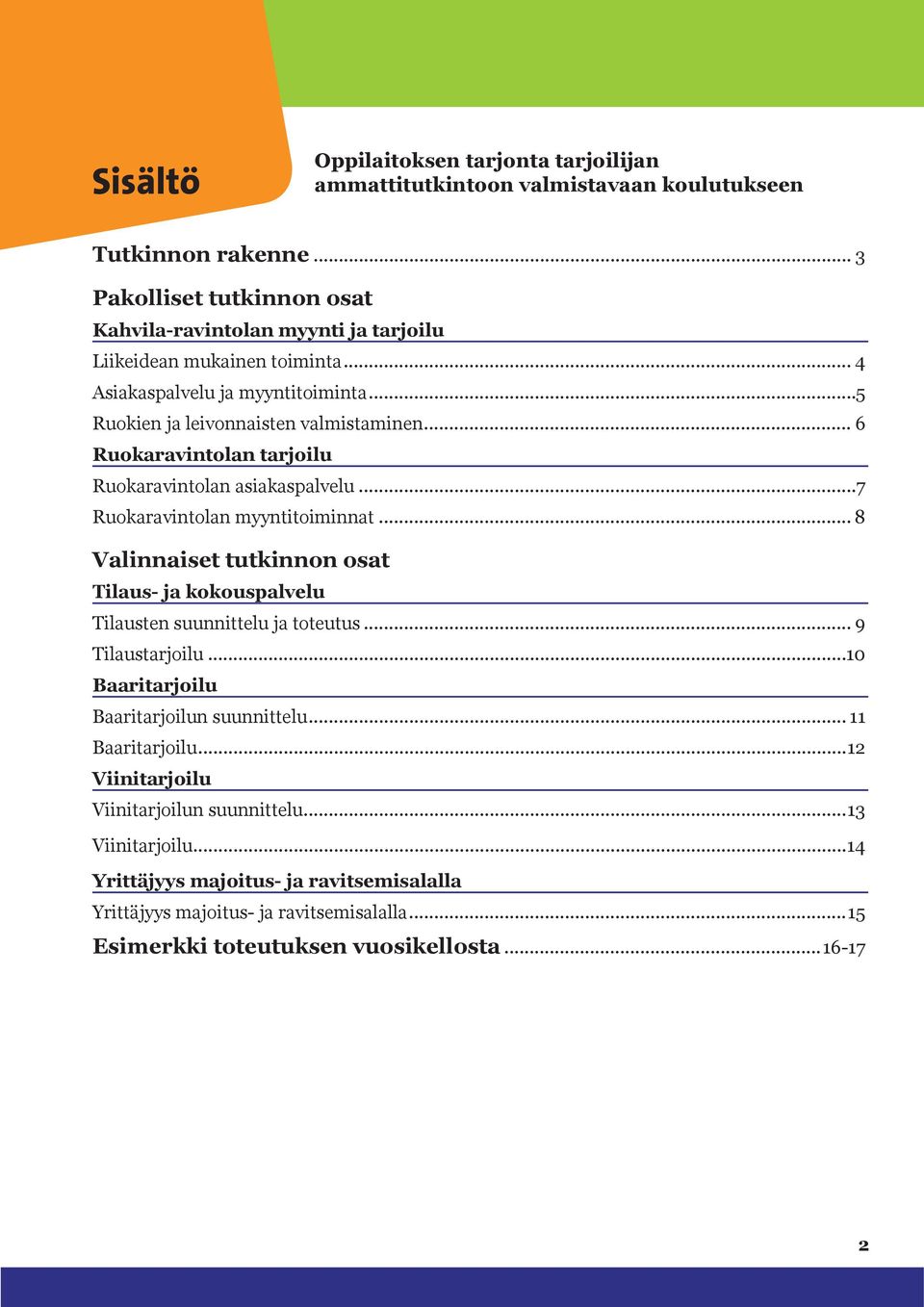 .. 6 Ruokaravintolan tarjoilu Ruokaravintolan asiakaspalvelu...7 Ruokaravintolan myyntitoiminnat... 8 Valinnaiset tutkinnon osat Tilaus- ja kokouspalvelu Tilausten suunnittelu ja toteutus.