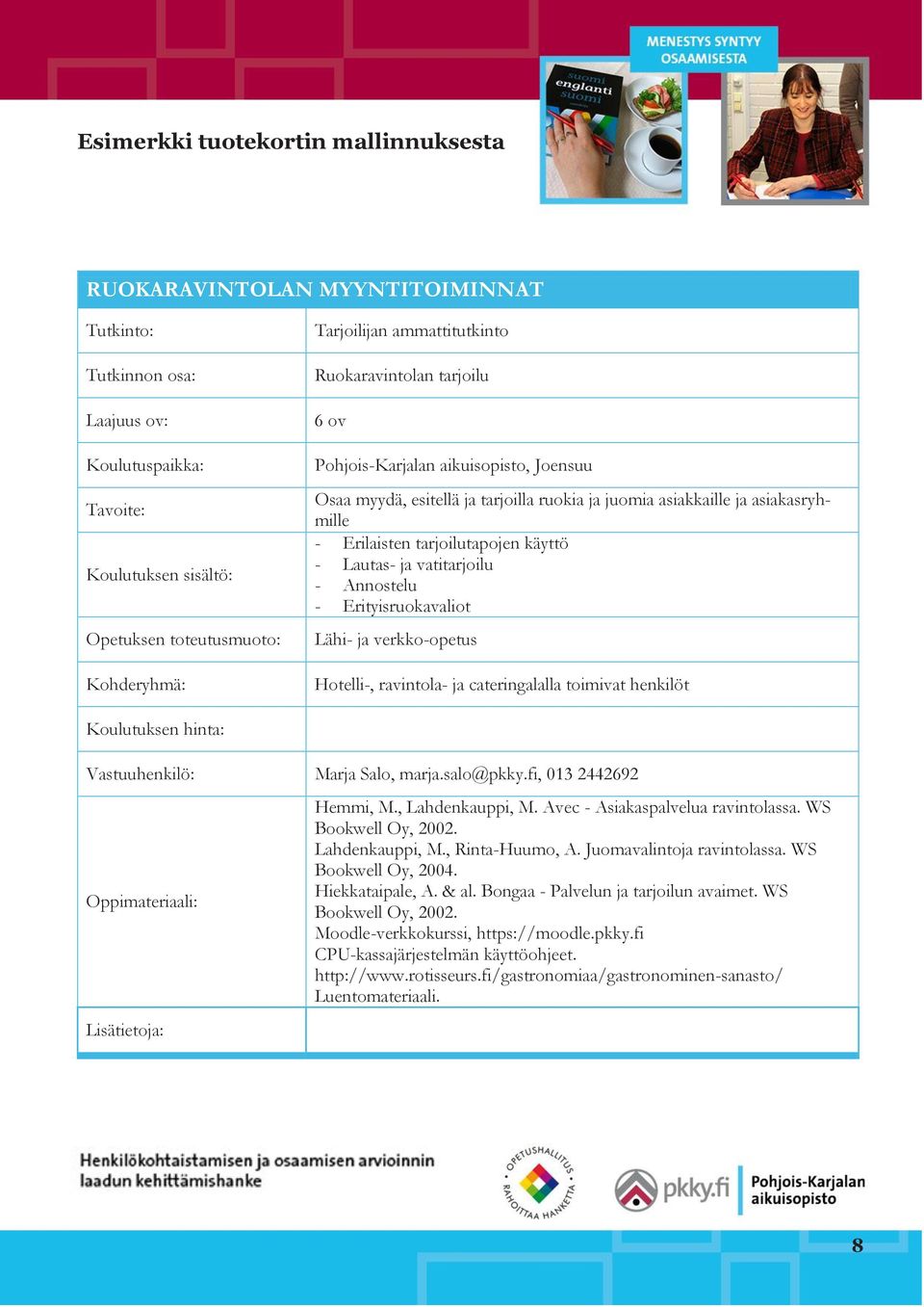 , Lahdenkauppi, M. Avec - Asiakaspalvelua ravintolassa. WS Bookwell Oy, 2002. Lahdenkauppi, M., Rinta-Huumo, A. Juomavalintoja ravintolassa. WS Bookwell Oy, 2004.