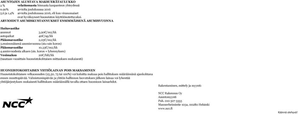 ARVIOIDUT ASUMISKUSTANNUKSET ENSIMMÄISENÄ ASUMISVUONNA Hoitovastike asunnot 3,90 /m2/kk autopaikat 40 /ap/kk Pääomavastike 2,05 /m2/kk 3.ensimmäisenä asumisvuonna (sis.