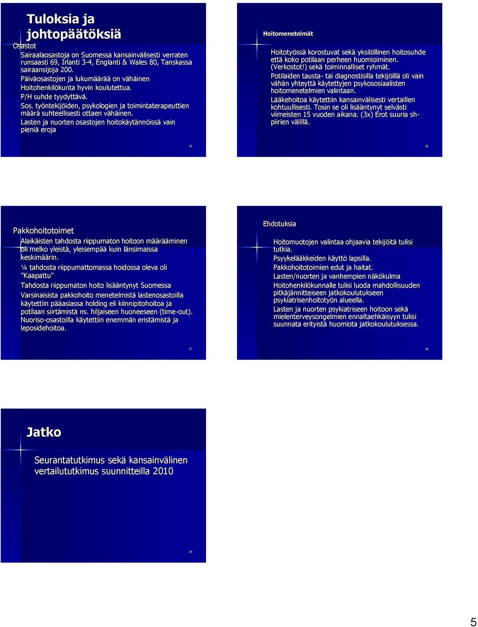 Lasten ja nuorten osastojen hoitokäytännöissä vain pieniä eroja Hoitomenetelmät Hoitotyössä korostuvat sekä yksilöllinen hoitosuhde että koko potilaan perheen huomioiminen. (Verkostot!