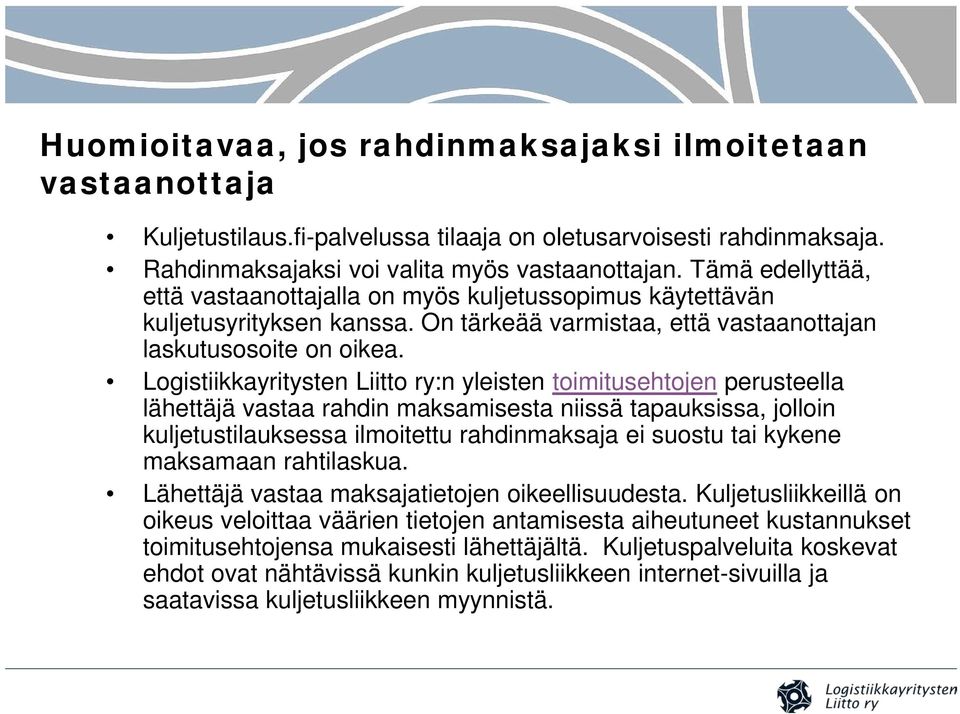 Logistiikkayritysten Liitto ry:n yleisten toimitusehtojen perusteella lähettäjä vastaa rahdin maksamisesta niissä tapauksissa, jolloin kuljetustilauksessa ilmoitettu rahdinmaksaja ei suostu tai