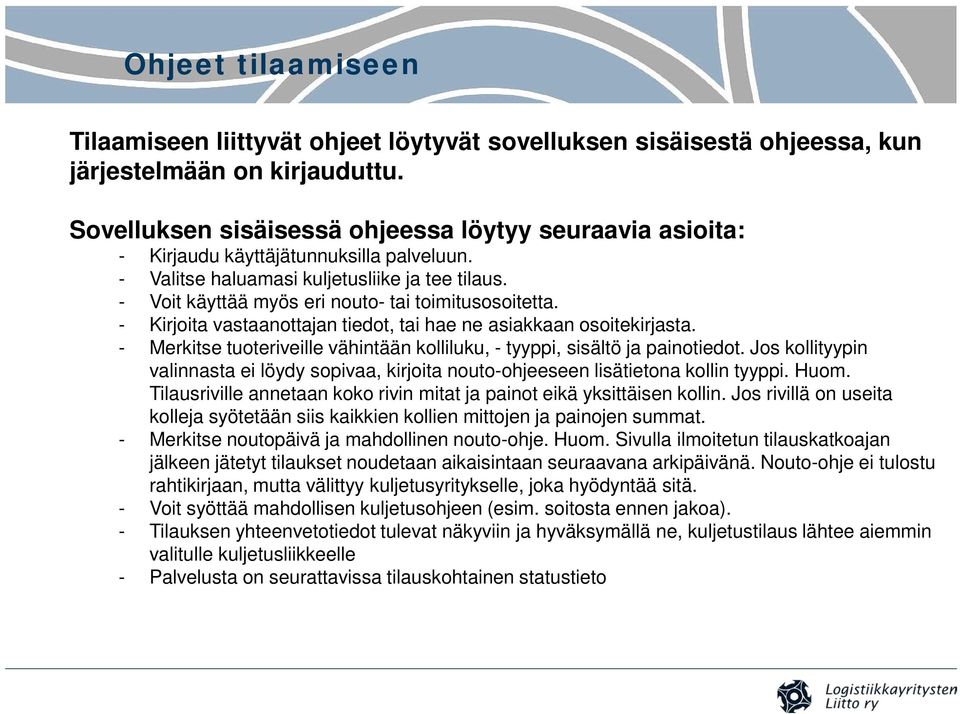 - Voit käyttää myös eri nouto- tai toimitusosoitetta. - Kirjoita vastaanottajan tiedot, tai hae ne asiakkaan osoitekirjasta.