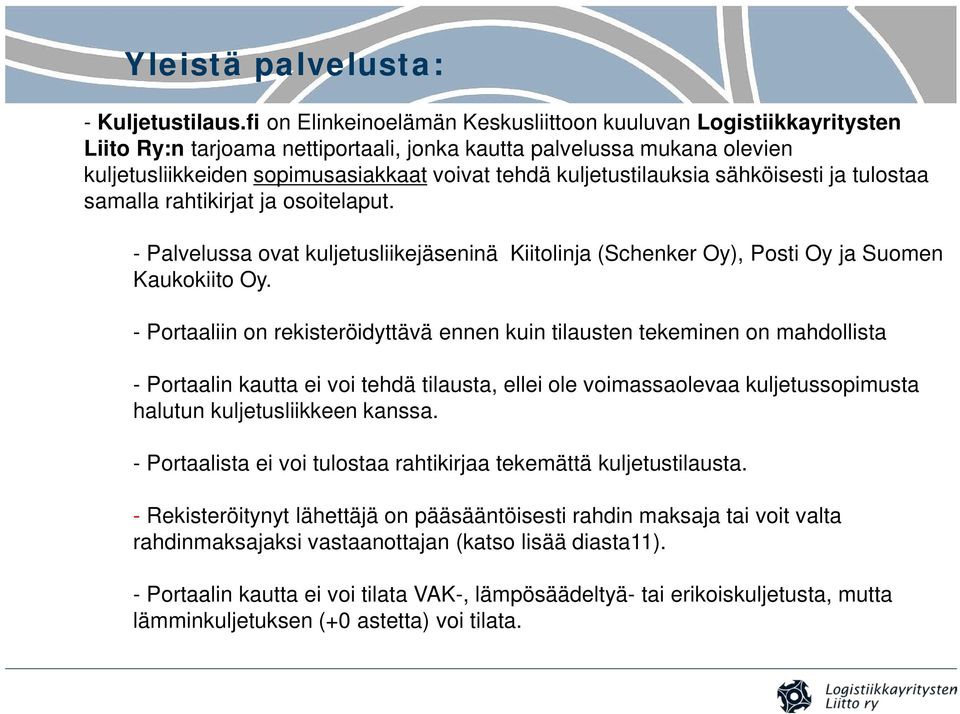 kuljetustilauksia sähköisesti ja tulostaa samalla rahtikirjat ja osoitelaput. - Palvelussa ovat kuljetusliikejäseninä Kiitolinja (Schenker Oy), Posti Oy ja Suomen Kaukokiito Oy.