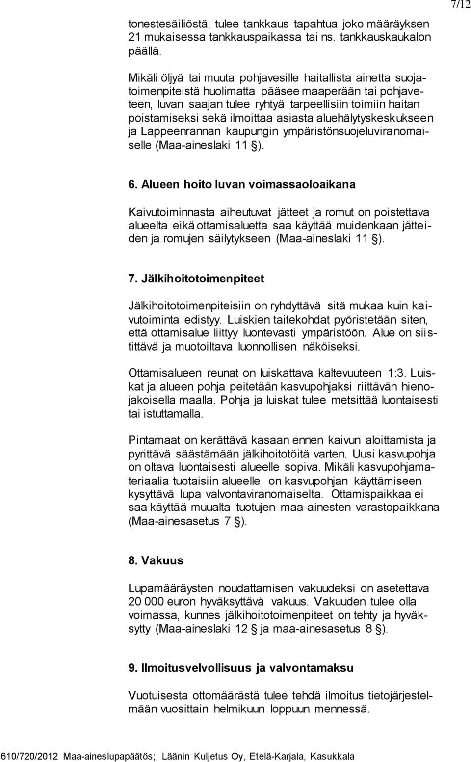 ilmoittaa asiasta aluehälytyskeskukseen ja Lappeenrannan kaupungin ympäristönsuojeluviranomaiselle (Maa-aineslaki 11 ). 6.
