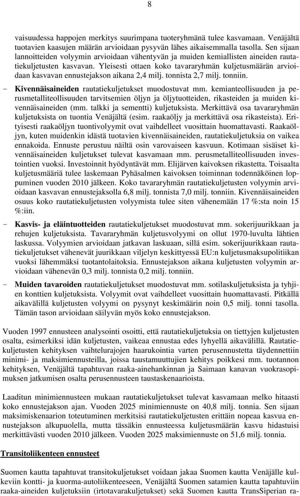 Yleisesti ottaen koko tavararyhmän kuljetusmäärän arvioidaan kasvavan ennustejakson aikana 2,4 milj. tonnista 2,7 milj. tonniin. - Kivennäisaineiden rautatiekuljetukset muodostuvat mm.
