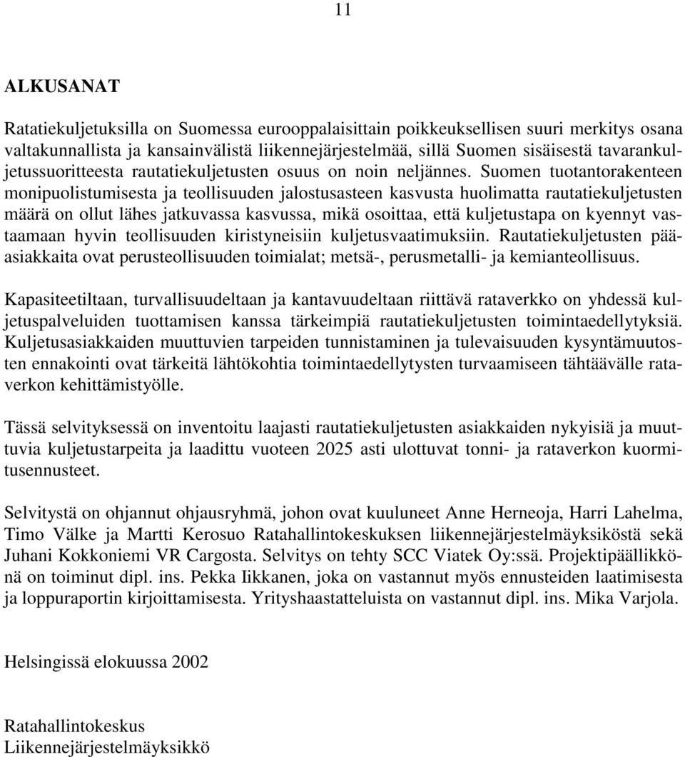 Suomen tuotantorakenteen monipuolistumisesta ja teollisuuden jalostusasteen kasvusta huolimatta rautatiekuljetusten määrä on ollut lähes jatkuvassa kasvussa, mikä osoittaa, että kuljetustapa on