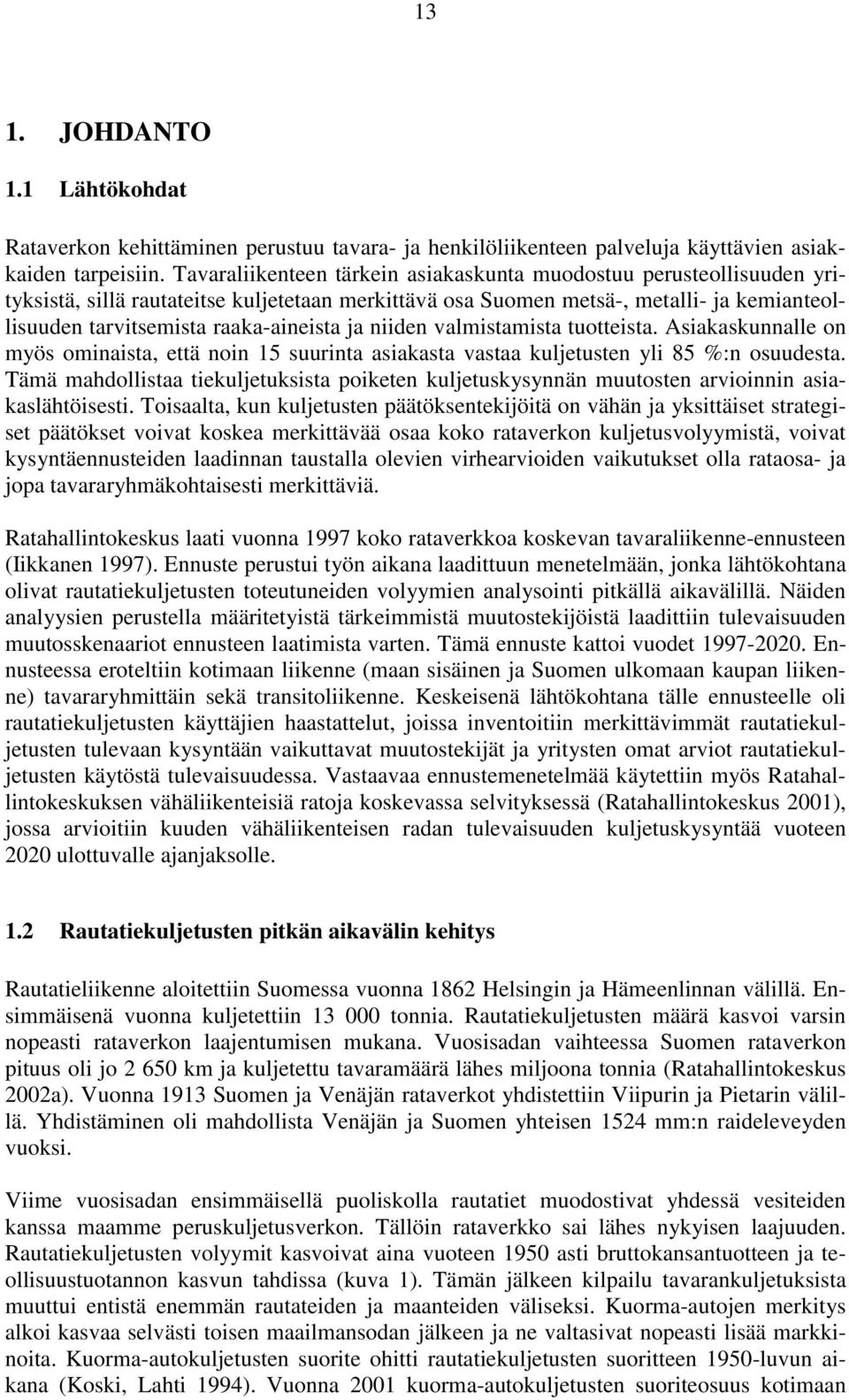 ja niiden valmistamista tuotteista. Asiakaskunnalle on myös ominaista, että noin 15 suurinta asiakasta vastaa kuljetusten yli 85 %:n osuudesta.