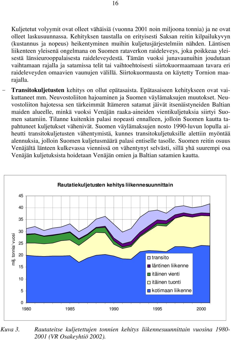 Läntisen liikenteen yleisenä ongelmana on Suomen rataverkon raideleveys, joka poikkeaa yleisestä länsieurooppalaisesta raideleveydestä.