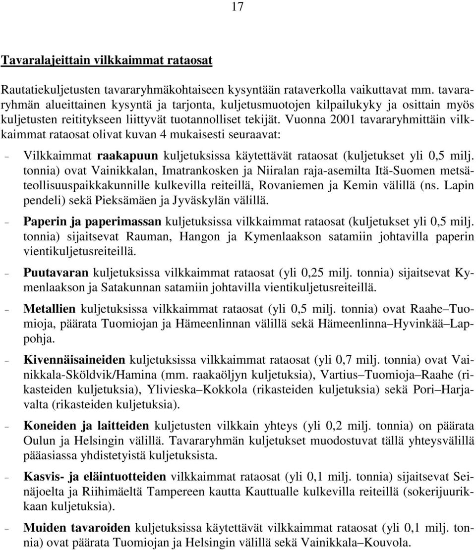 Vuonna 2001 tavararyhmittäin vilkkaimmat rataosat olivat kuvan 4 mukaisesti seuraavat: - Vilkkaimmat raakapuun kuljetuksissa käytettävät rataosat (kuljetukset yli 0,5 milj.
