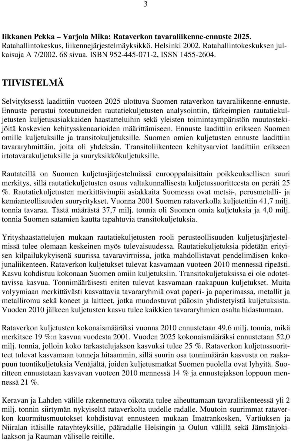Ennuste perustui toteutuneiden rautatiekuljetusten analysointiin, tärkeimpien rautatiekuljetusten kuljetusasiakkaiden haastatteluihin sekä yleisten toimintaympäristön muutostekijöitä koskevien