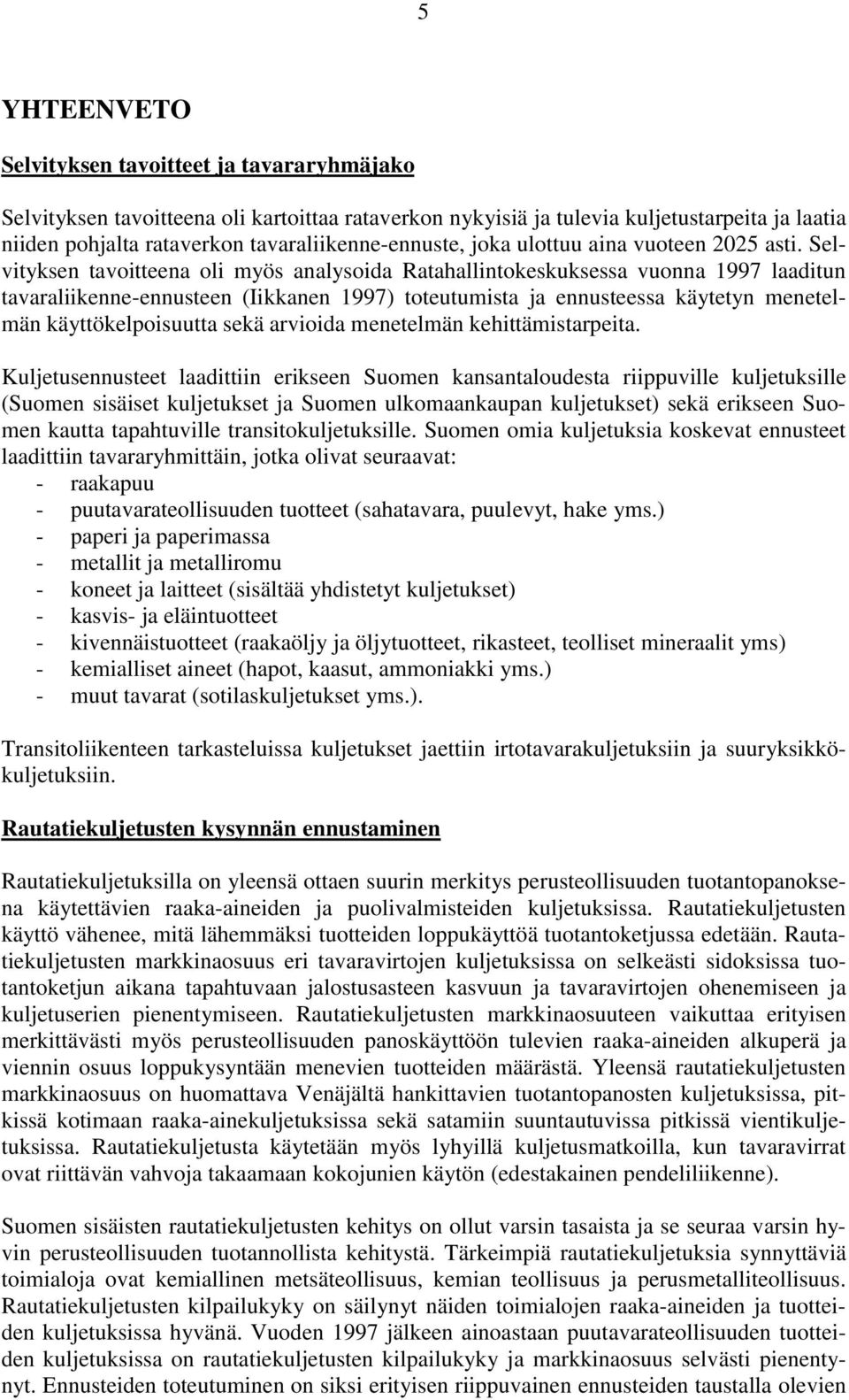 Selvityksen tavoitteena oli myös analysoida Ratahallintokeskuksessa vuonna 1997 laaditun tavaraliikenne-ennusteen (Iikkanen 1997) toteutumista ja ennusteessa käytetyn menetelmän käyttökelpoisuutta