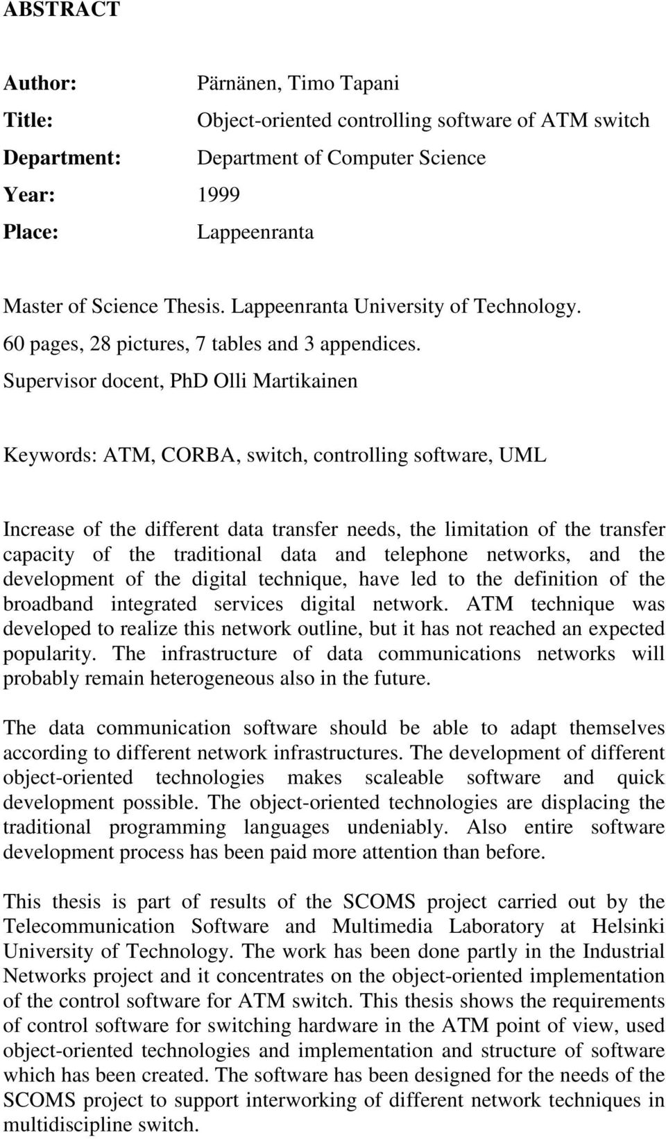 Supervisor docent, PhD Olli Martikainen Keywords: ATM, CORBA, switch, controlling software, UML Increase of the different data transfer needs, the limitation of the transfer capacity of the